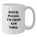 Funny New York White Coffee Mugs Gifts for Men from B-tch, Please. I'm From New York. - White Ceramic Mug for Birthday - Additional