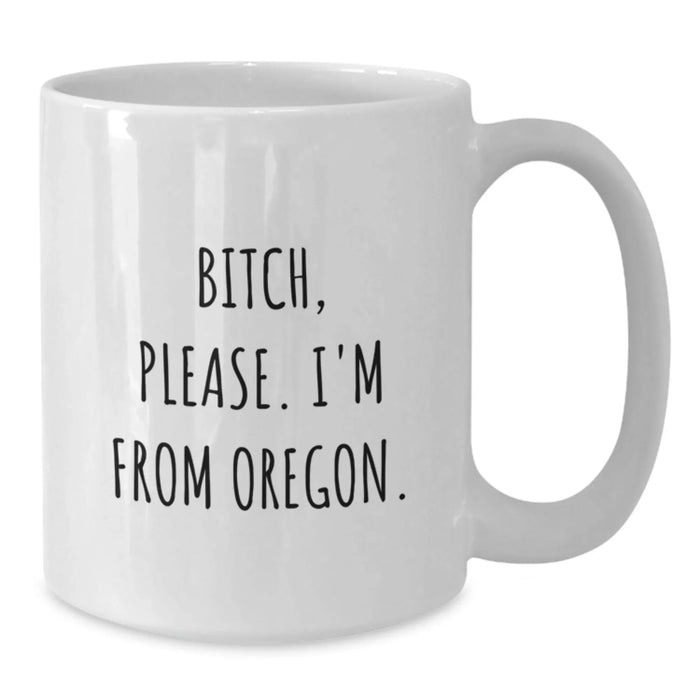 Funny Oregon Gifts for Friends from Oregon - White Coffee Mug, 'B-tch, Please. I'm From Oregon.' Quote - Additional