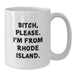 Funny Rhode Island Gifts from Friends for Birthday, 'B-tch, Please. I'm From Rhode Island.' Quote White Coffee Mug, Gifts for Rhode Island Lovers - Additional
