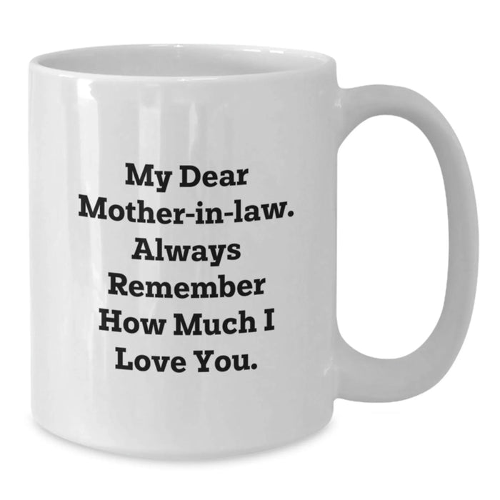 Funny Mom-in-law Gifts for Christmas, White Coffee Mug with 'My Dear Mom-in-law. Always Remember How Much I Love You.' Quote, Gifts from Family, Perfect for Mom-in-law, Unique Gifts for Her - Additional