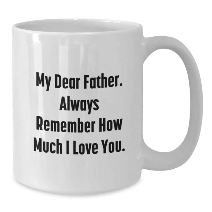 Funny Quotes for Father, White Coffee Mugs from Family, Gifts for Him on Birthday, 'My Dear Father. Always Remember How Much I Love You.' - Additional
