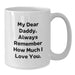 Funny Daddy White Coffee Mug, Gifts from Men to Daddy on Birthday, 'My Dear Daddy. Always Remember How Much I Love You.' - Additional
