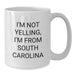 Funny South Carolina Gifts for Him or Her - South Carolina I'm Not Yelling, I'm From South Carolina White Coffee Mug Gifts from Men to Women - Additional