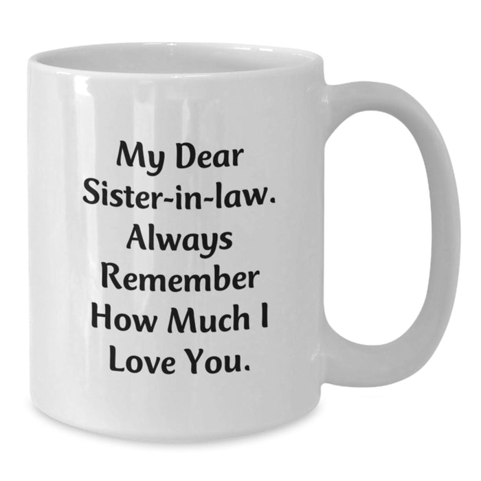 Unique Gifts for Sister-in-law, Funny White Coffee Mug, 'My Dear Sister-in-law. Always Remember How Much I Love You.' Quote, Gifts from Men, Women, Family, Christmas Unique Gifts - Additional