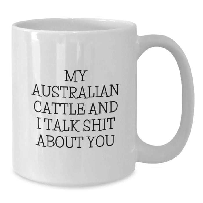 Australian Cattle Dog Lover Christmas Unique Gifts from Mum to Australian Cattle Dog Friends, White Coffee Mug, Funny Quote 'My Australian Cattle And I Talk Shit About You' - Additional