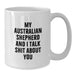 Funny Australian Shepherd Dog Gifts for Men, Friends, Family - White Coffee Mug - My Australian Shepherd And I Talk Shit About You - Additional