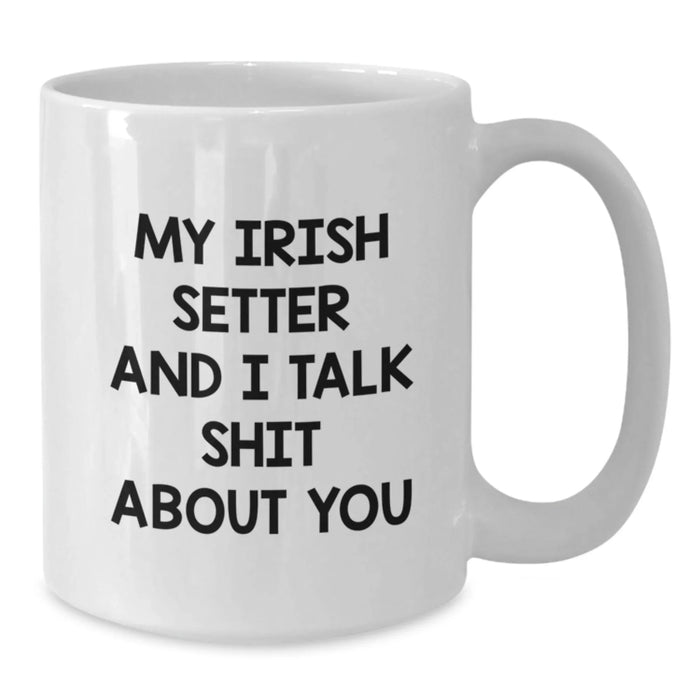 Funny Irish Setter Dog Gifts for Men, Women, Friends - Personalized White Coffee Mug 'My Irish Setter And I Talk Shit About You' - Birthday Unique Gifts from Family - Additional