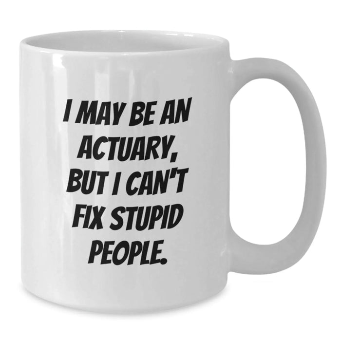 Funny Actuary Gifts for Men from Family, I May Be An Actuary, But I Can't Fix Stupid People. White Coffee Mugs for Christmas Unique Presents - Additional