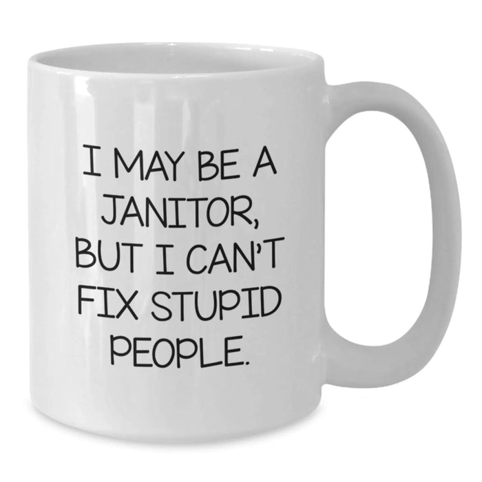 Funny Janitor Gifts from Men to Friends - I May Be A Janitor, But I Can't Fix Stupid People. White Coffee Mug for Janitor Colleagues at Christmas - Additional