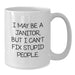 Funny Janitor Gifts from Men to Friends - I May Be A Janitor, But I Can't Fix Stupid People. White Coffee Mug for Janitor Colleagues at Christmas - Additional