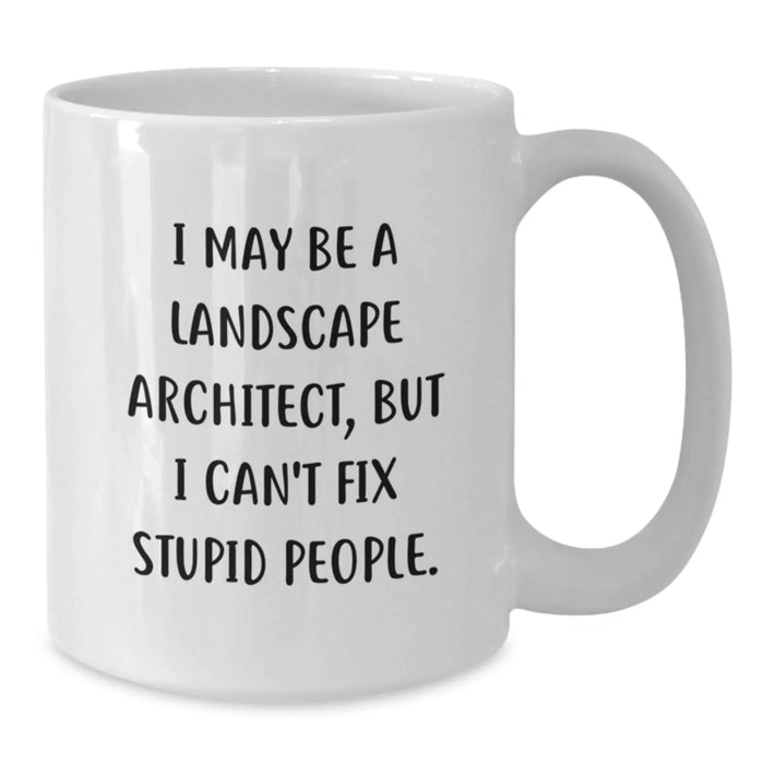 Funny Landscape Architect Gifts from Friends for Men and Women - White Coffee Mug I May Be A Landscape Architect But I Cant Fix Stupid People - Additional