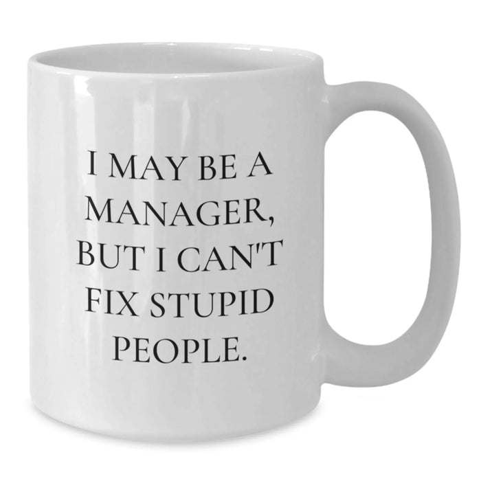 Funny Manager Gifts for Coworkers - White Coffee Mug - I May Be A Manager But I Cant Fix Stupid People Humor White Christmas Unique Gifts from Men - Additional