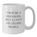 Funny Manager Gifts for Coworkers - White Coffee Mug - I May Be A Manager But I Cant Fix Stupid People Humor White Christmas Unique Gifts from Men - Additional