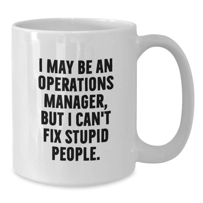 Funny Operations Manager Mug, I May Be An Operations Manager, But I Can't Fix Stupid People., Gifts from Men to Operations Manager on Birthday, Unique White Coffee Mug - Additional