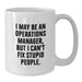 Funny Operations Manager Mug, I May Be An Operations Manager, But I Can't Fix Stupid People., Gifts from Men to Operations Manager on Birthday, Unique White Coffee Mug - Additional