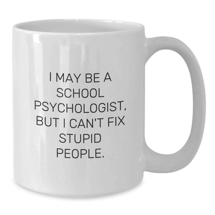 Funny School Psychologist Gifts from Friends, Coworkers, or Family - White Coffee Mug, 'I May Be A School Psychologist, But I Can't Fix Stupid People.' - Additional