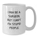 Funny Surgeon Gifts, White Coffee Mugs for Surgeons, Christmas Unique Gifts from Men to Surgeons, 'I May Be A Surgeon, But I Can't Fix Stupid People' Mugs - Additional