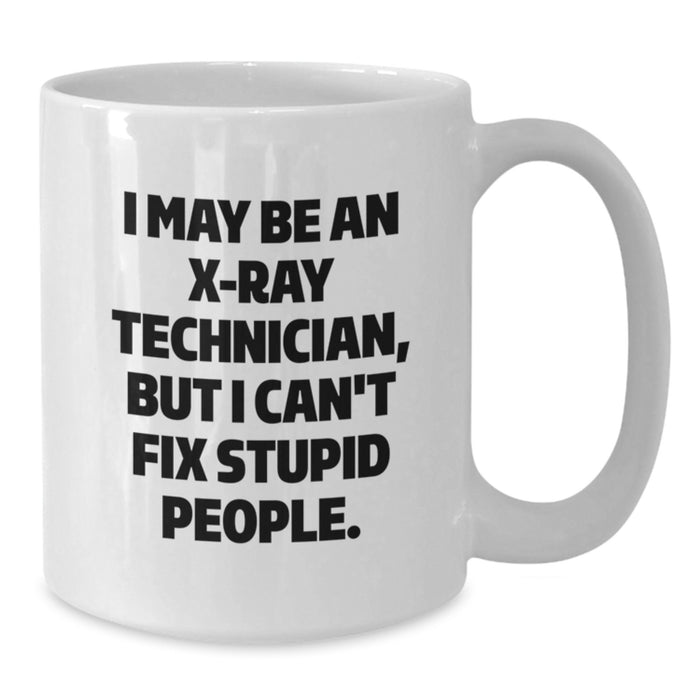 Funny X-Ray Technician Gifts for Men - White Coffee Mug, I May Be An X-ray Technician, But I Can't Fix Stupid People, Unique X-Ray Technician Christmas Unique Gifts - Additional