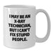 Funny X-Ray Technician Gifts for Men - White Coffee Mug, I May Be An X-ray Technician, But I Can't Fix Stupid People, Unique X-Ray Technician Christmas Unique Gifts - Additional