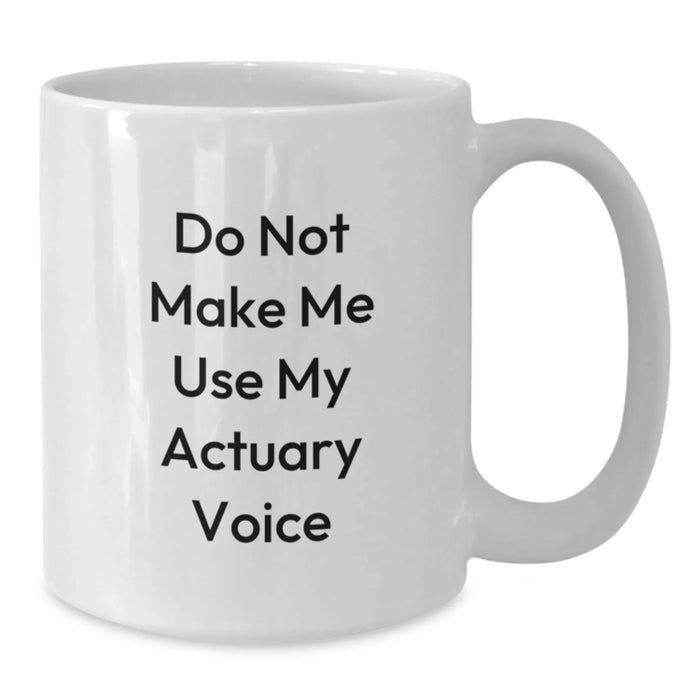 Funny Actuary Gifts for Men Friends Coworkers Family - White Coffee Mug Do Not Make Me Use My Actuary Voice - Additional