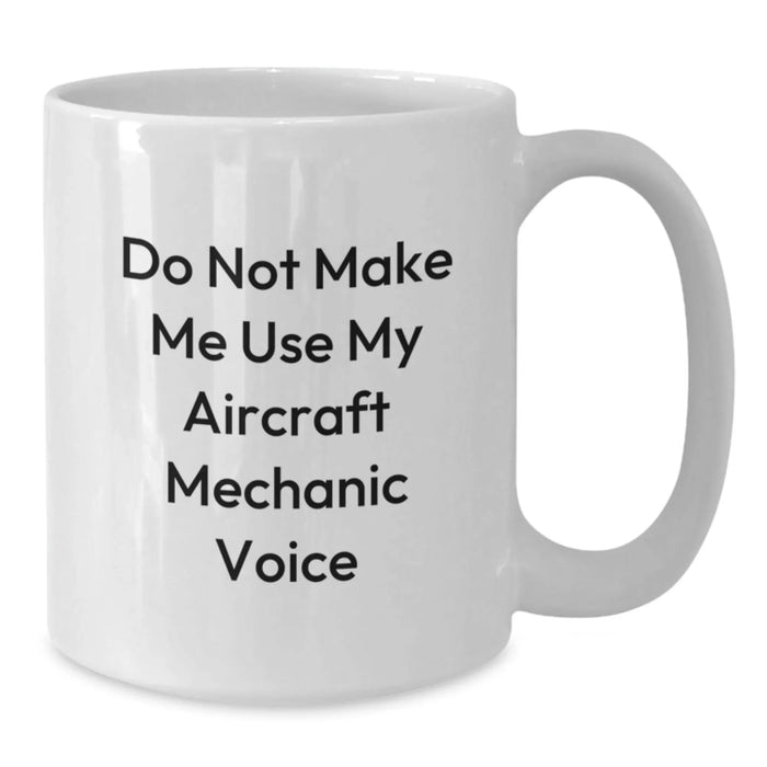Funny Aircraft Mechanic Gifts - Do Not Make Me Use My Aircraft Mechanic Voice - White Coffee Mug for Birthday, Gifts from Friends to Aircraft Mechanic, Gifts for Men, Unique Birthday Unique Gifts - Additional