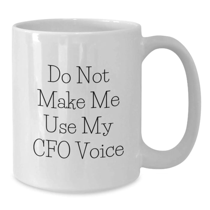 Funny CFO Gifts from Friends for Men White Coffee Mug - Do Not Make Me Use My CFO Voice, White Coffee Mug, Christmas Unique Gifts - Additional