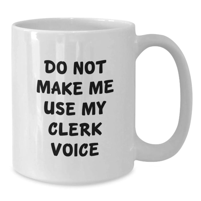 Funny Clerk Gifts from Friends - Unique White Coffee Mug for Men Women Family Coworkers - Do Not Make Me Use My Clerk Voice - Additional