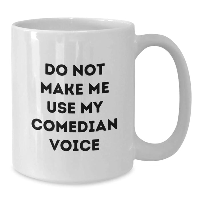 Funny Comedian White Coffee Mug Gifts from Friends for Birthday - 'Do Not Make Me Use My Comedian Voice' - Additional