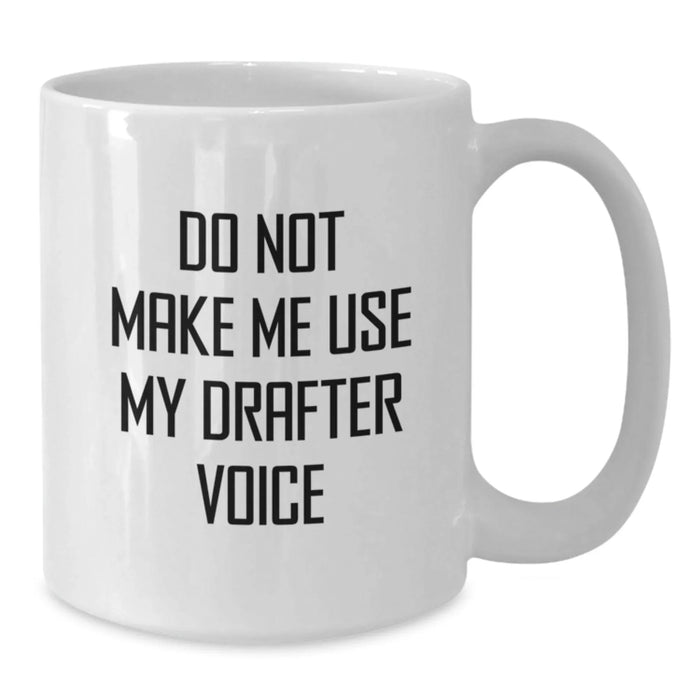 Funny Drafter Gifts, White Coffee Mug, 'Do Not Make Me Use My Drafter Voice', Birthday Unique Gifts from Friends - Additional