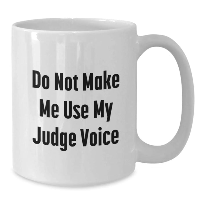 Funny Judge Gifts for Him or Her - 'Do Not Make Me Use My Judge Voice' White Coffee Mug for Graduation, Unique Gifts from Friends, Coworkers, or Family - Additional