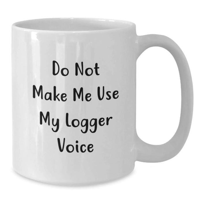 Funny Logger Lover Gifts from Men for Logger Enthusiasts, White Coffee Mug Christmas Unique Presents - Additional