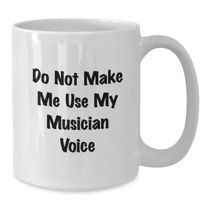 Funny Musician Gifts from Friends - 'Do Not Make Me Use My Musician Voice' White Coffee Mug for Musician Graduation - Additional