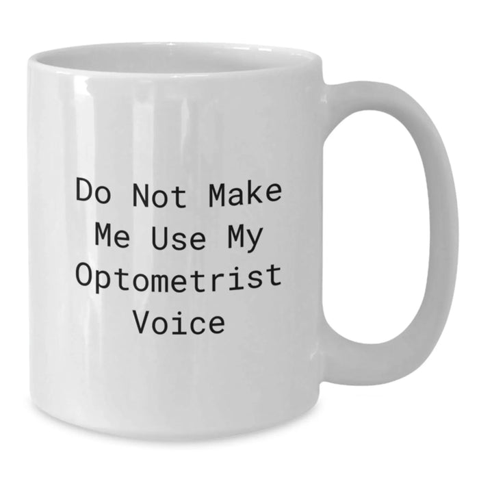 Funny Optometrist Gifts, Do Not Make Me Use My Optometrist Voice, White Coffee Mug for Birthday, Gifts from Friends to Optometrist - Additional