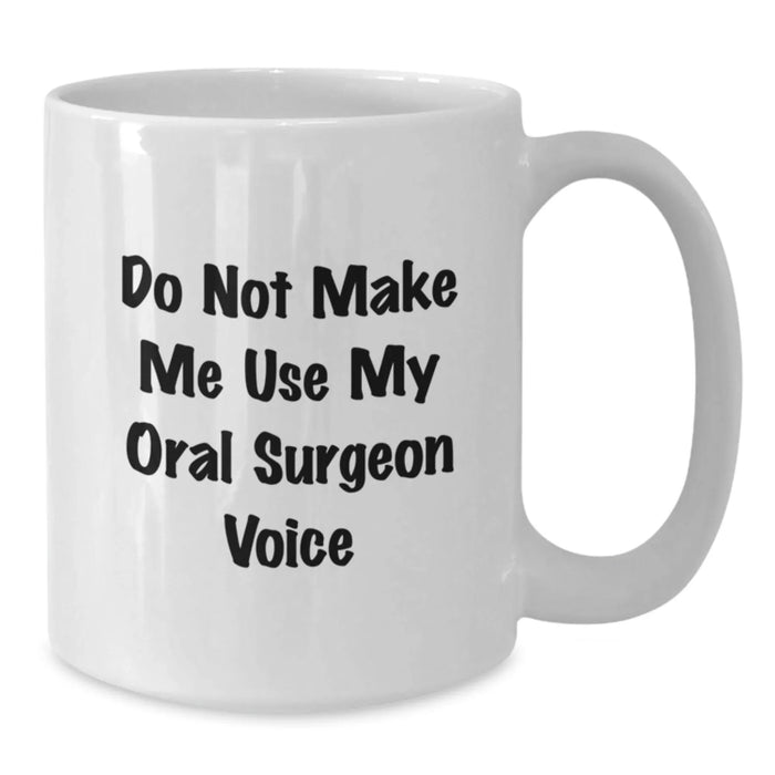 Funny Oral Surgeon Gifts from Friends, White Coffee Mug for Oral Surgeon, Christmas Unique Gifts for Men, 'Do Not Make Me Use My Oral Surgeon Voice' - Additional