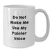 Funny Painter Gifts for Men Women Friends Coworkers Family - White Coffee Mug, Do Not Make Me Use My Painter Voice, Christmas Unique Mug - Additional