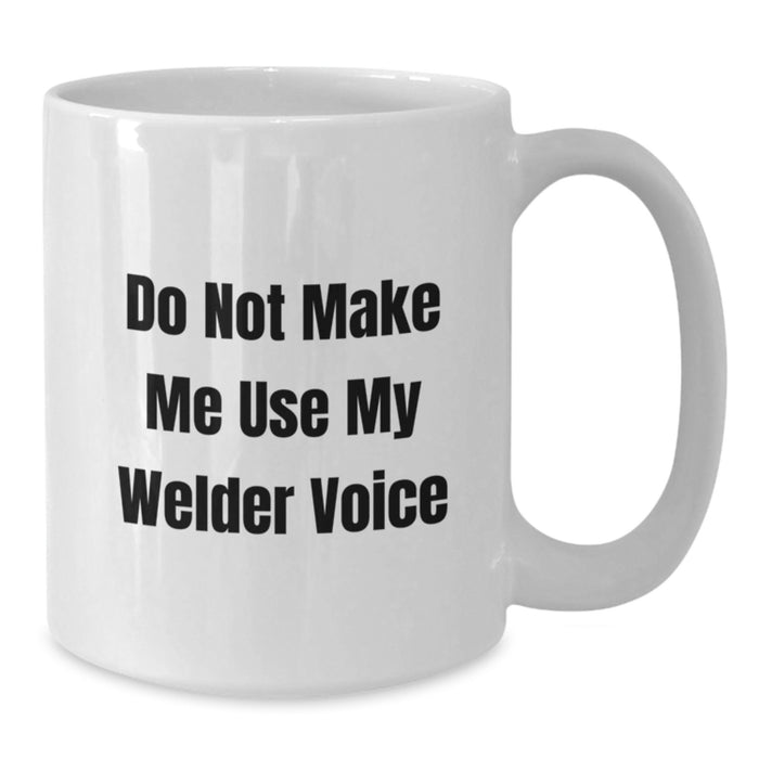 Welder Gifts, Funny White Coffee Mugs for Birthday, Do Not Make Me Use My Welder Voice, Gifts from Friends to Welder - Additional