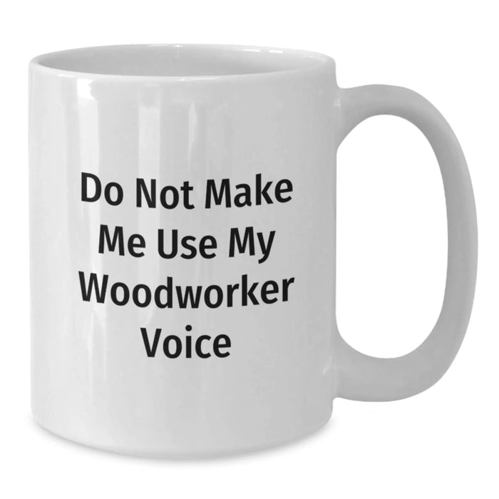 Funny Woodworker Gifts from Family, White Coffee Mugs for Woodworker, Do Not Make Me Use My Woodworker Voice Christmas Unique - Additional