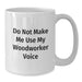 Funny Woodworker Gifts from Family, White Coffee Mugs for Woodworker, Do Not Make Me Use My Woodworker Voice Christmas Unique - Additional