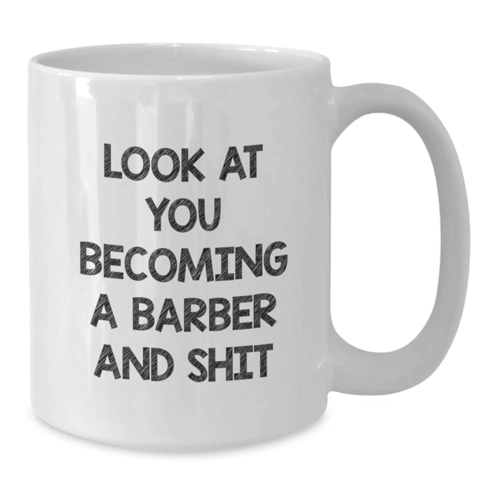Funny Barber Gifts from Men to Friends and Family - White Coffee Mug - 'Look At You Becoming A Barber And Shit' Christmas Unique - Additional
