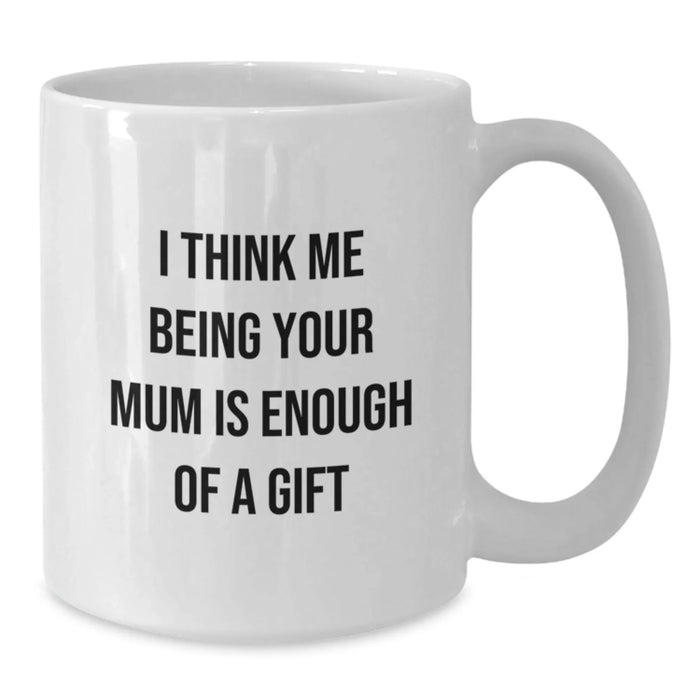Funny Mum Gifts from Men, Women to Mum for Christmas Unique Gifts - White Coffee Mug 'I Think Me Being Your Mum Is Enough Of A Gift' - Additional
