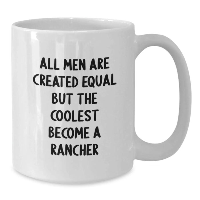 Funny Rancher Gifts, White Coffee Mug for Men, Gifts from Friends - All Men Are Created Equal But The Coolest Become A Rancher, Birthday Unique Gifts for Him - Additional