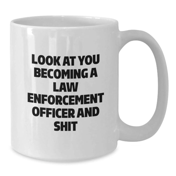 Funny Law Enforcement Officer Gifts from Friends for Birthday, 'Look At You Becoming A Law Enforcement Officer And Shit' White Coffee Mug, Men or Women's Unique Present - Additional