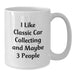 Classic Car Collecting Enthusiast Funny Mugs Gifts from Family to Classic Car Collecting Friends on Birthday, I Like Classic Car Collecting And Maybe 3 People White Coffee Mug - Additional