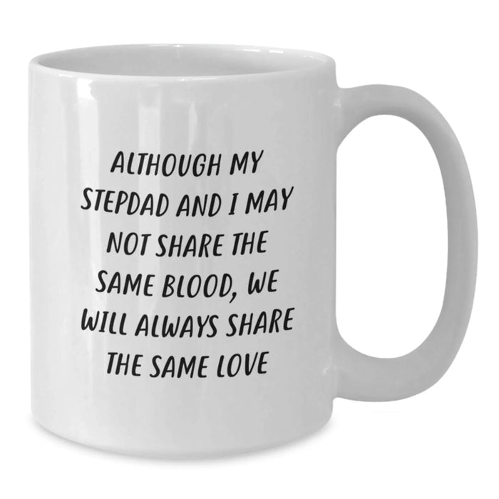 Funny Stepdad Gifts for Him, White Coffee Mug - Although My Stepdad And I May Not Share The Same Blood, We Will Always Share The Same Love, Gifts from Family to Stepdad for Christmas - Additional