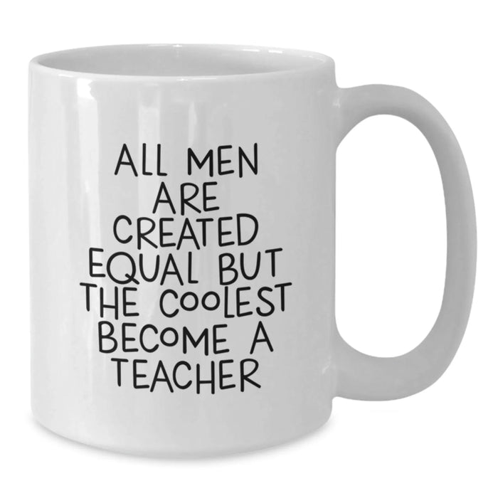 Funny Teacher Gifts from Men, Christmas Unique Gifts for Teacher, White Coffee Mug - 'All Men Are Created Equal But The Coolest Become A Teacher' - Additional