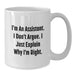Funny Assistant Gifts for Men Women Friends from Coworkers Family - White Coffee Mug - I'm An Assistant. I Don't Argue. I Just Explain Why I'm Right. - Additional
