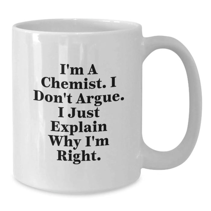 Funny Chemist White Coffee Mug Gifts for Men - 'I'm A Chemist I Don't Argue' Christmas Unique Presents from Family - Additional