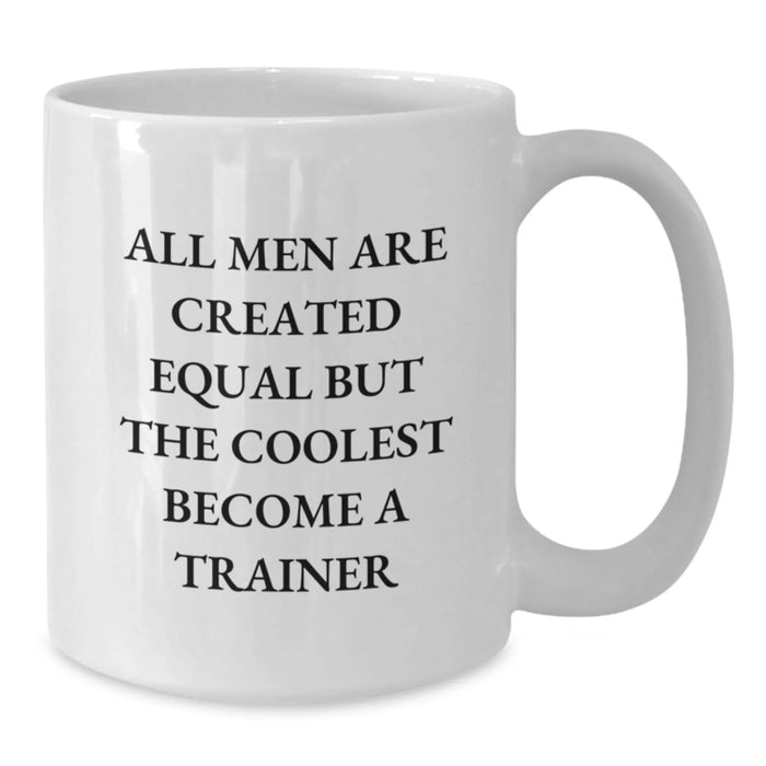 Funny Trainer Gifts from Friends, Unique Graduation White Coffee Mug for Men, 'All Men Are Created Equal But The Coolest Become A Trainer' Quote - Additional