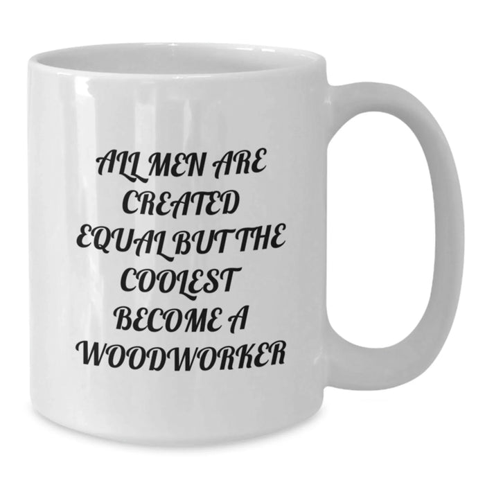 Funny Woodworker Gifts from Men for Christmas Unique Woodworker White Coffee Mugs, All Men Are Created Equal But The Coolest Become A Woodworker, Woodworker Lover Mug - Additional