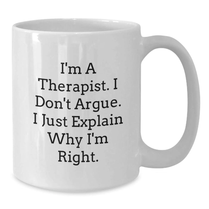 Funny Therapist Gifts from Men to Therapist Friends and Family - White Coffee Mug - I'm A Therapist, I Don't Argue, I Just Explain Why I'm Right. - Additional